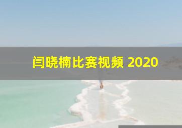 闫晓楠比赛视频 2020